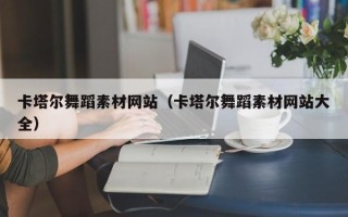 定西卡塔尔舞蹈素材网站（卡塔尔舞蹈素材网站大全）