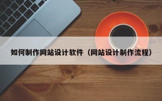 定西如何制作网站设计软件（网站设计制作流程）