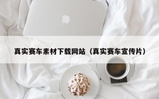 定西真实赛车素材下载网站（真实赛车宣传片）