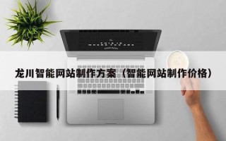定西龙川智能网站制作方案（智能网站制作价格）