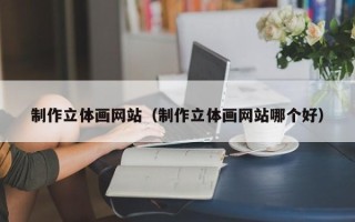 定西制作立体画网站（制作立体画网站哪个好）